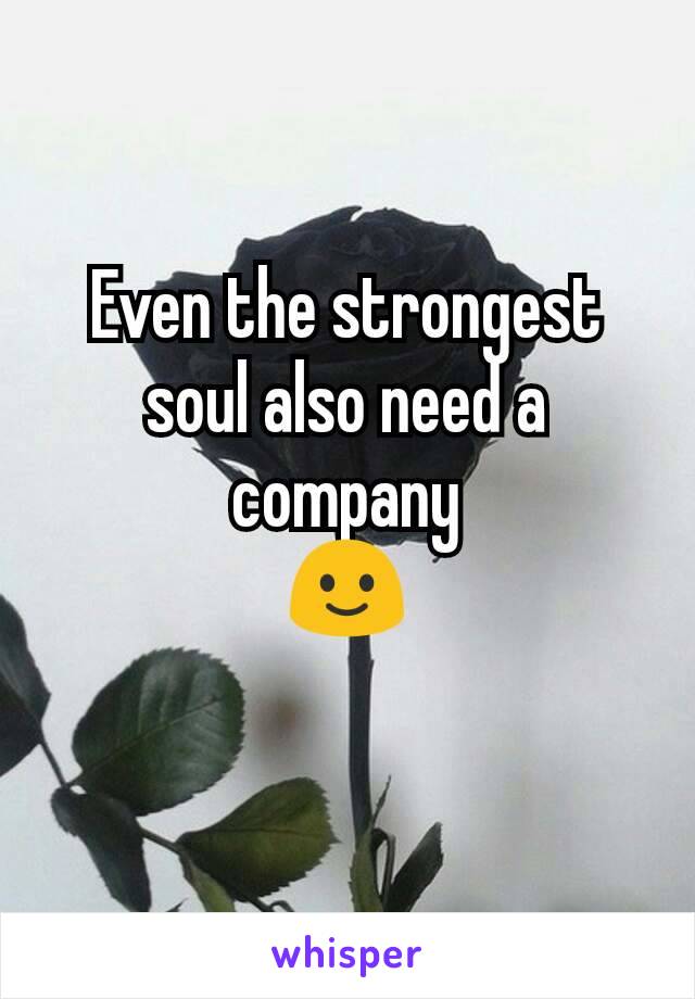Even the strongest soul also need a company
🙂