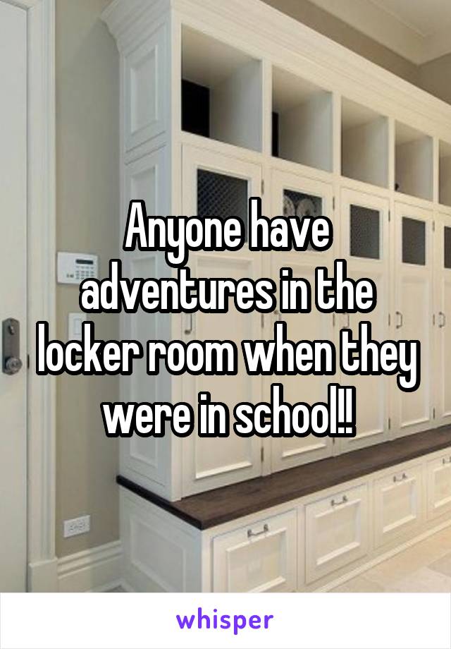 Anyone have adventures in the locker room when they were in school!!