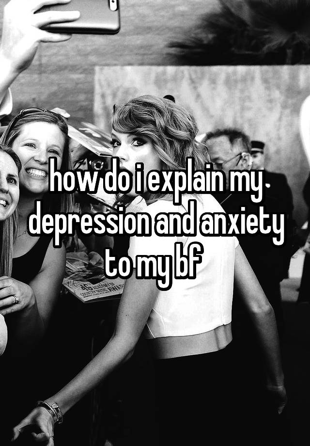 how-do-i-explain-my-depression-and-anxiety-to-my-bf