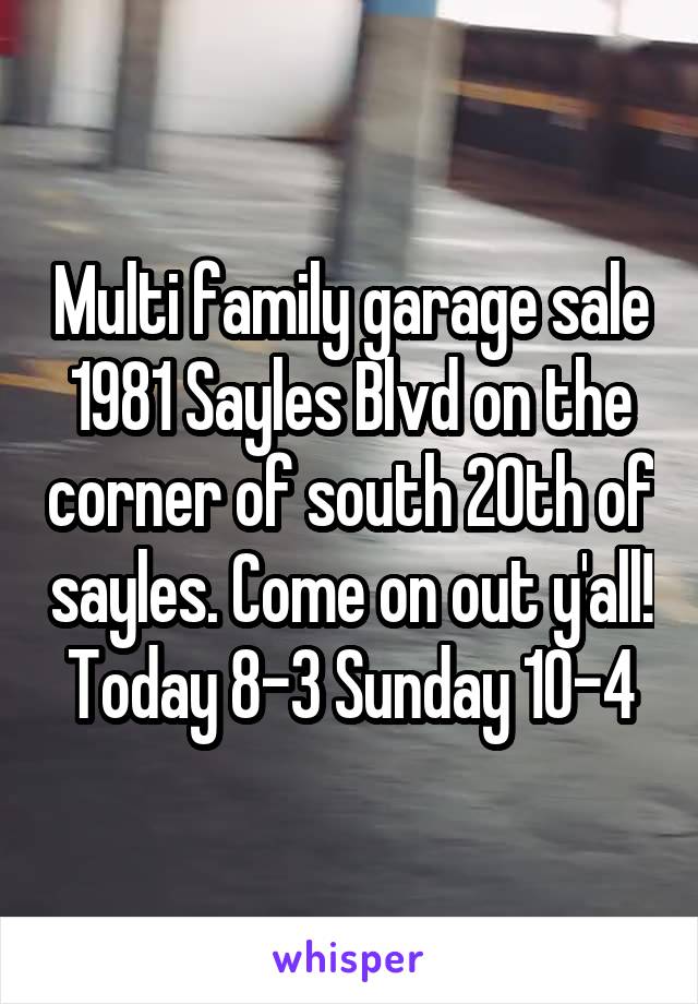 Multi family garage sale 1981 Sayles Blvd on the corner of south 20th of sayles. Come on out y'all! Today 8-3 Sunday 10-4
