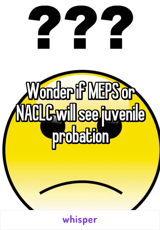 Wonder if MEPS or NACLC will see juvenile probation