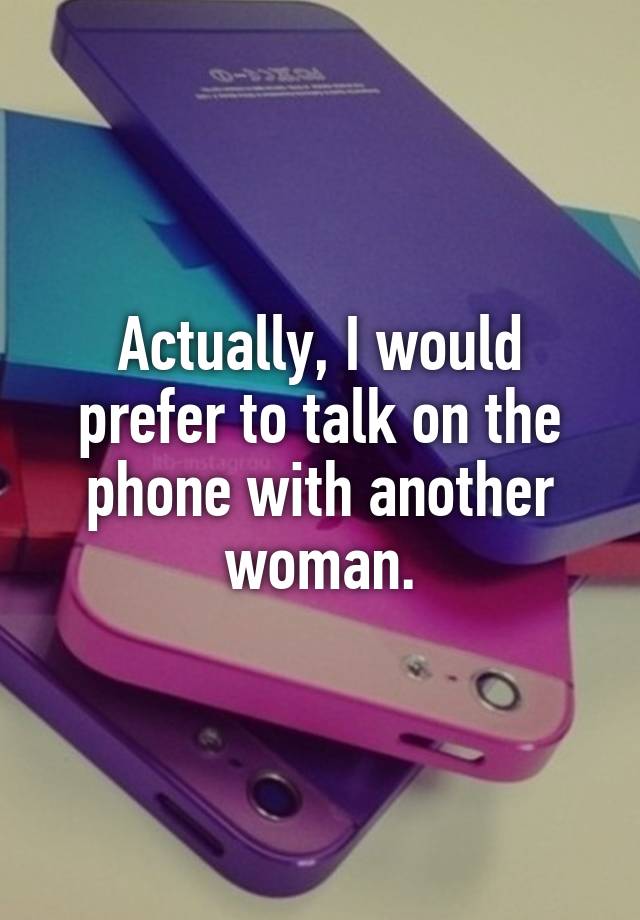 actually-i-would-prefer-to-talk-on-the-phone-with-another-woman