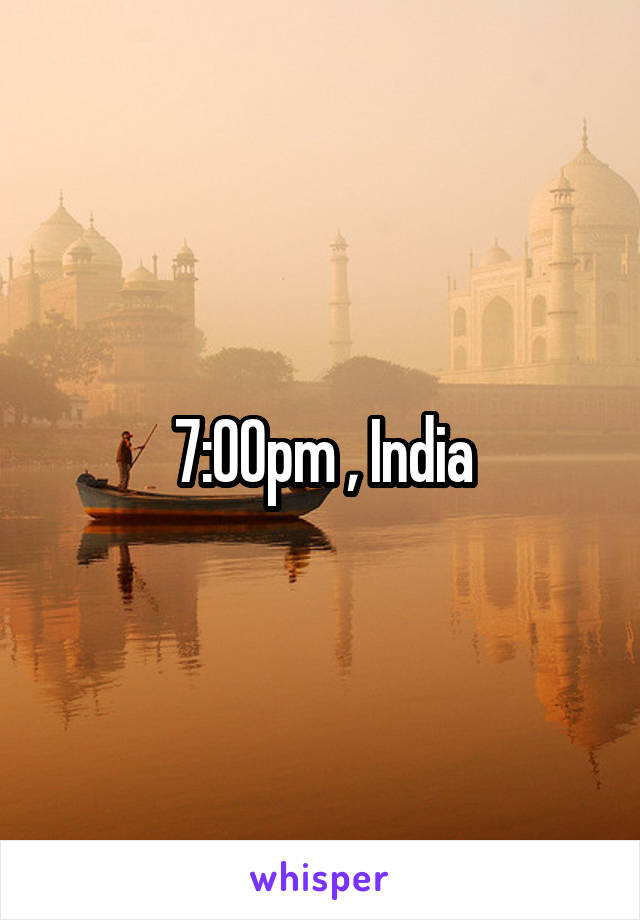 7:00pm , India