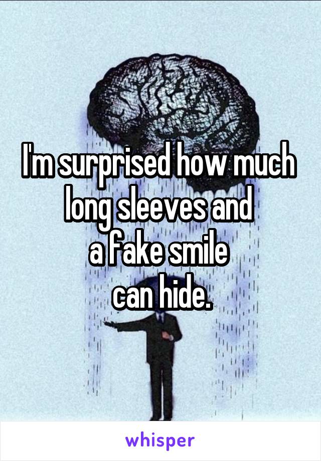 I'm surprised how much 
long sleeves and 
a fake smile 
can hide.