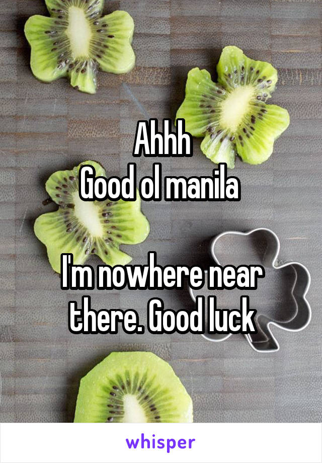 Ahhh
Good ol manila 

I'm nowhere near there. Good luck