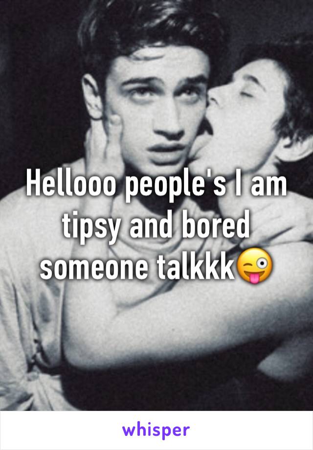 Hellooo people's I am tipsy and bored someone talkkk😜