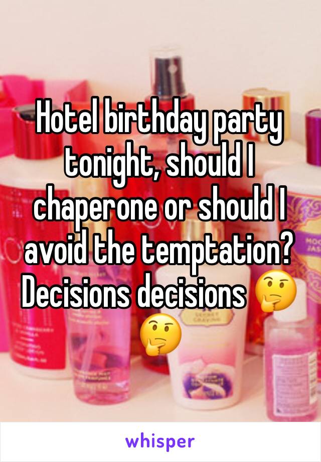 Hotel birthday party tonight, should I chaperone or should I avoid the temptation? Decisions decisions 🤔🤔