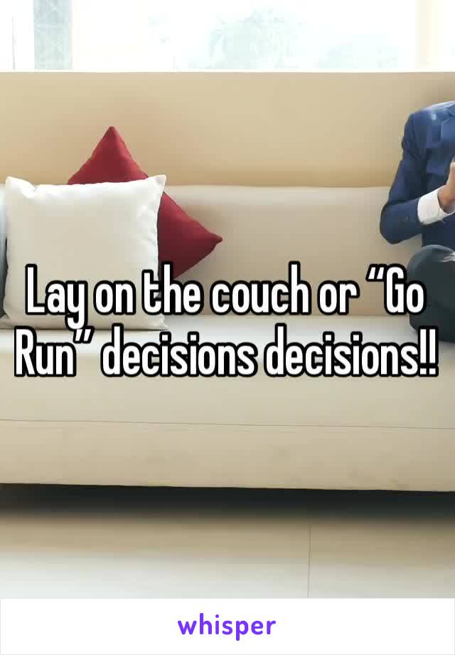 Lay on the couch or “Go Run” decisions decisions!!