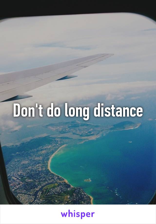Don't do long distance