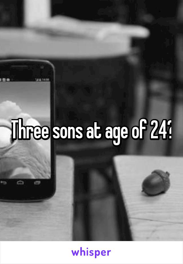 Three sons at age of 24?