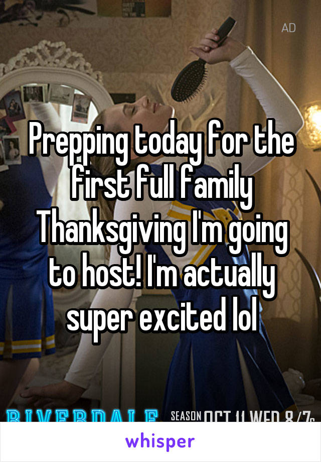 Prepping today for the first full family Thanksgiving I'm going to host! I'm actually super excited lol