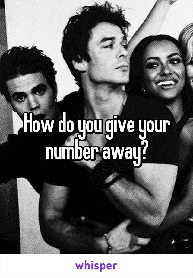 How do you give your number away?