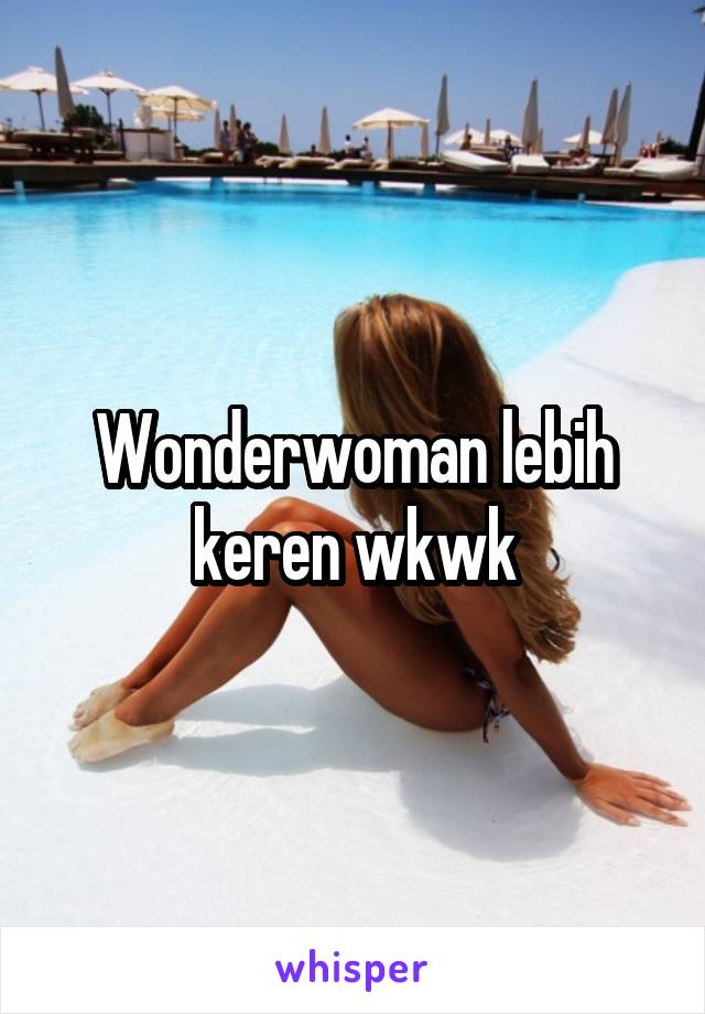 Wonderwoman lebih keren wkwk