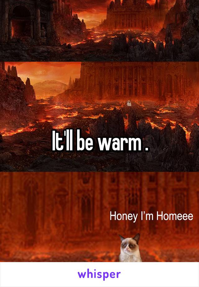 It'll be warm .