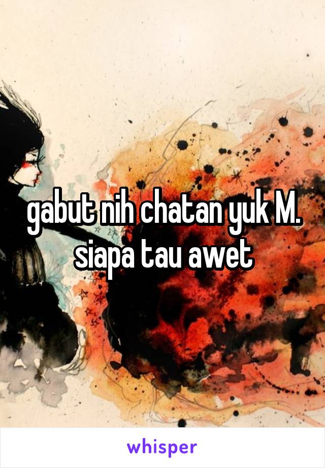 gabut nih chatan yuk M. siapa tau awet