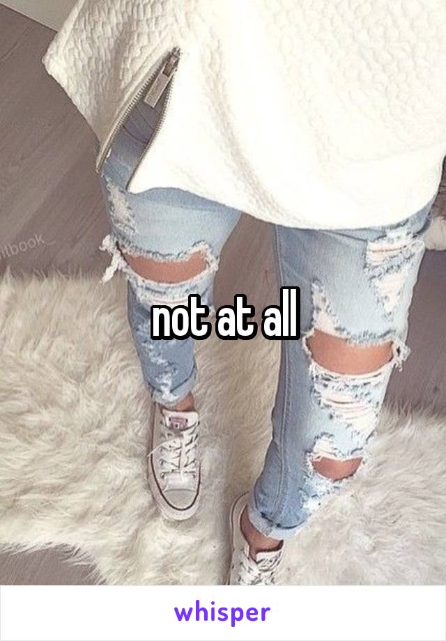 not at all
