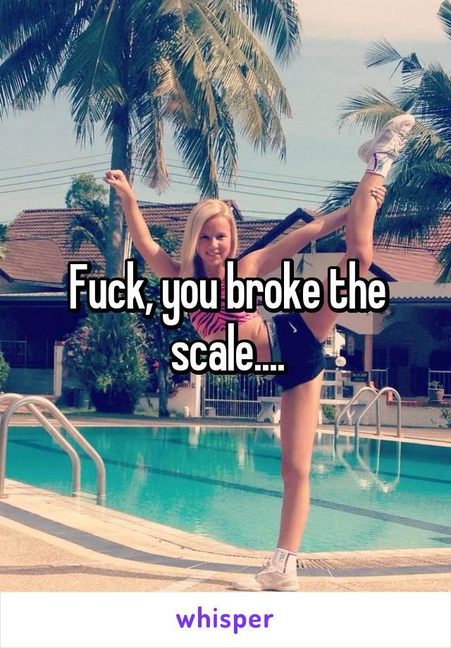 Fuck, you broke the scale....