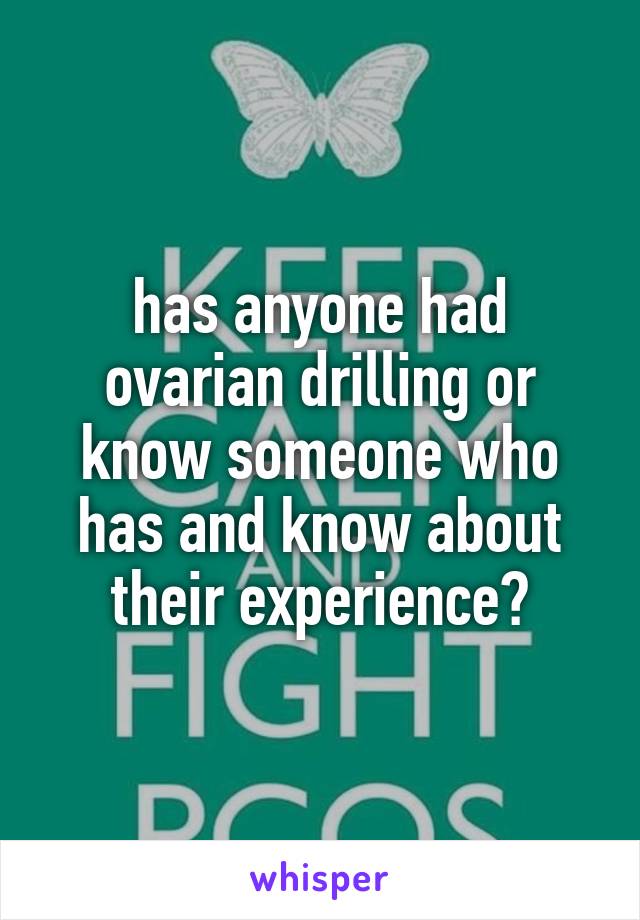 has anyone had ovarian drilling or know someone who has and know about their experience?