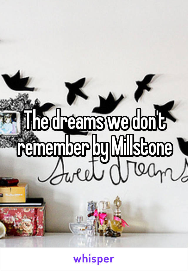 The dreams we don't remember by Millstone