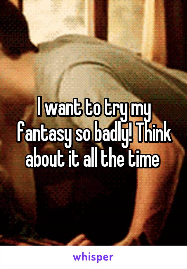 I want to try my fantasy so badly! Think about it all the time 
