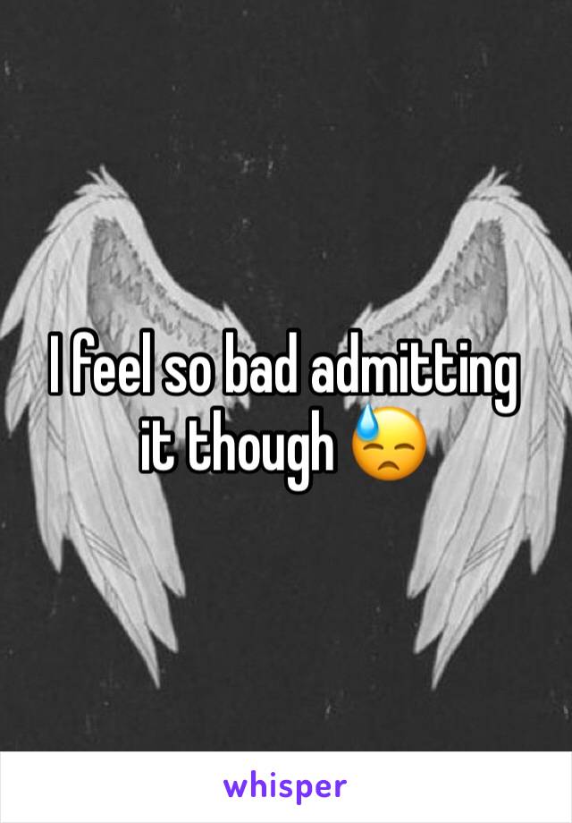 I feel so bad admitting it though 😓