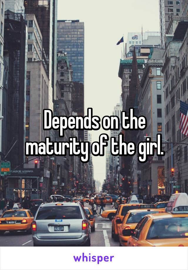 Depends on the maturity of the girl.