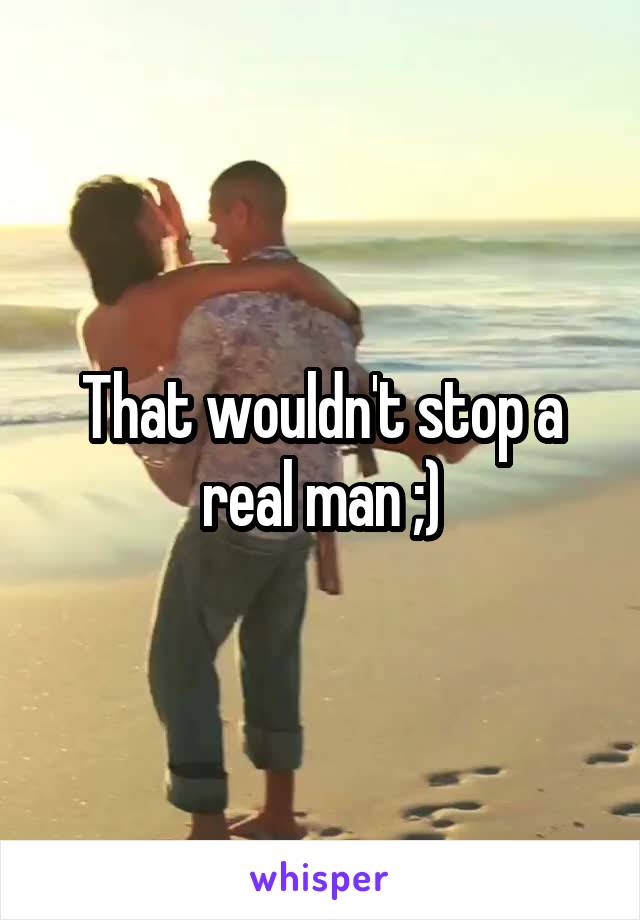 That wouldn't stop a real man ;)
