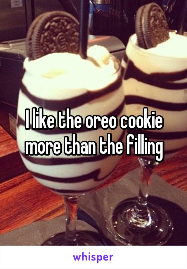 I like the oreo cookie more than the filling
