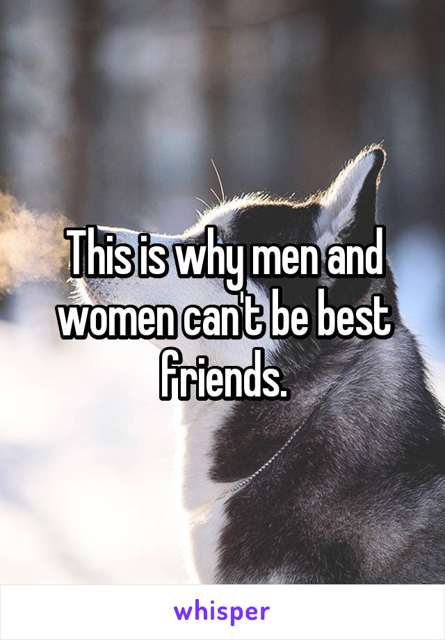This is why men and women can't be best friends.