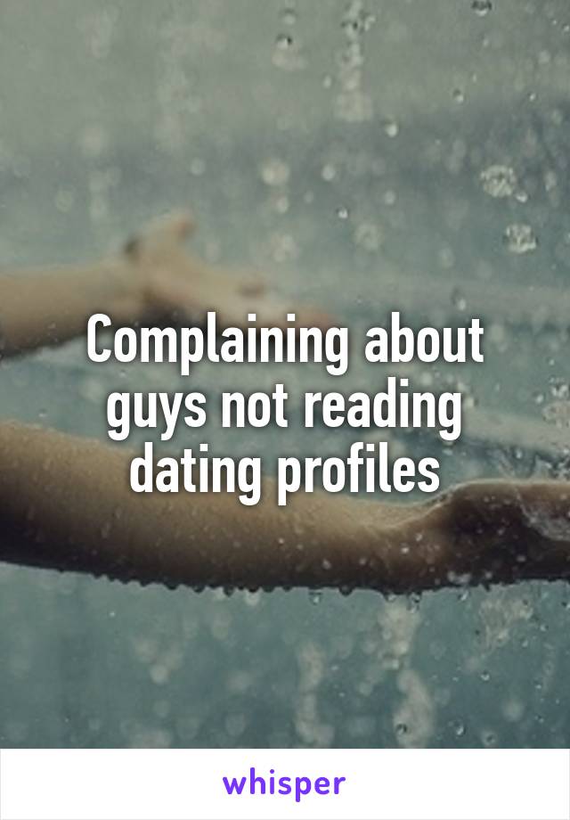 Complaining about guys not reading dating profiles