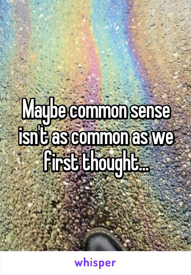 Maybe common sense isn't as common as we first thought...