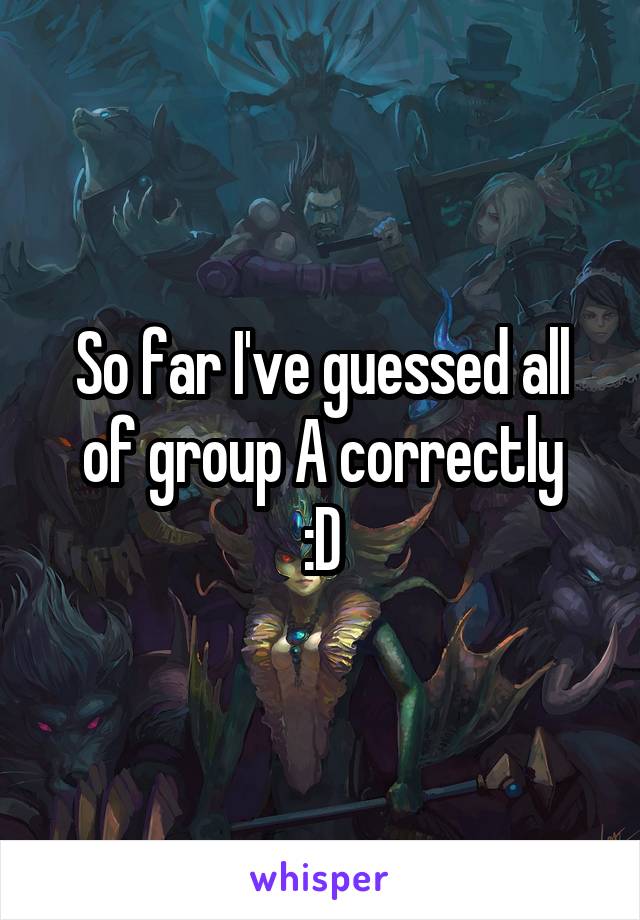 So far I've guessed all of group A correctly
:D