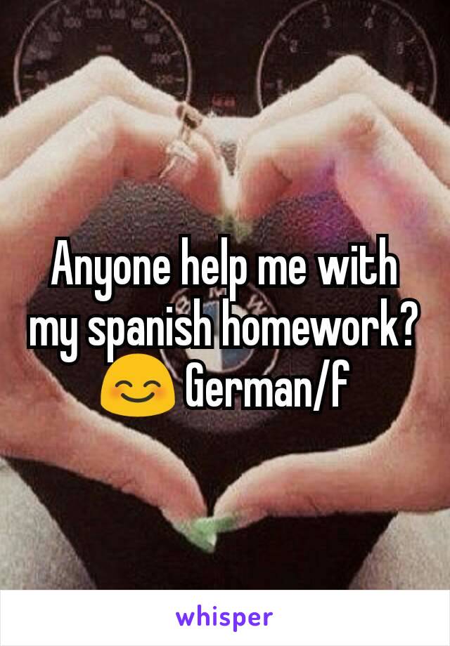 Anyone help me with my spanish homework?😊 German/f