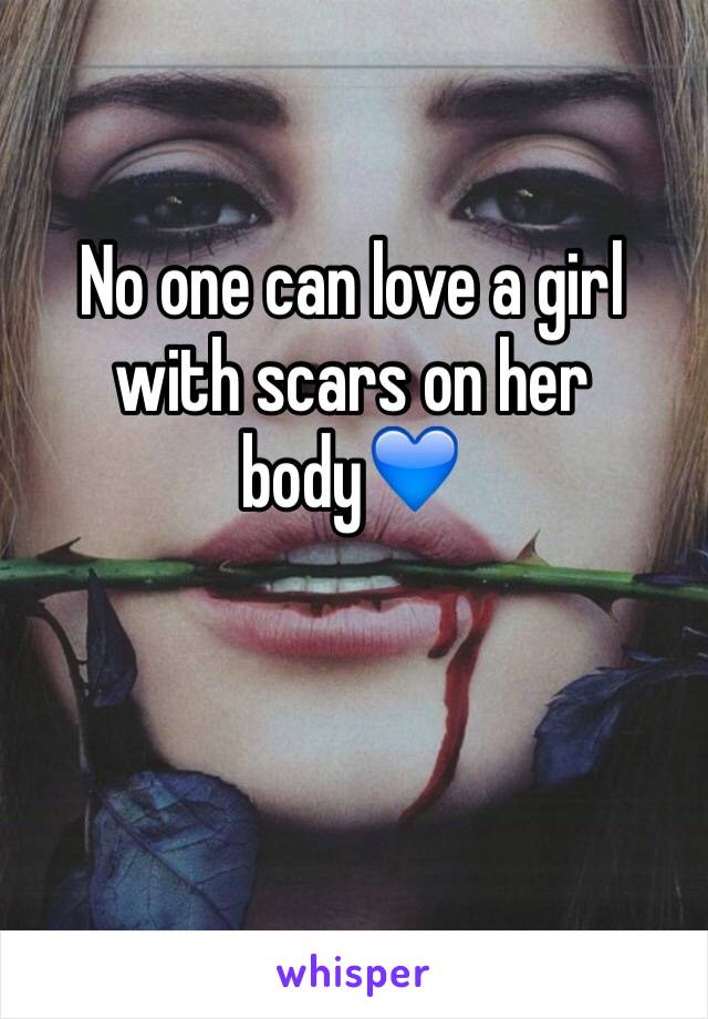 No one can love a girl with scars on her body💙