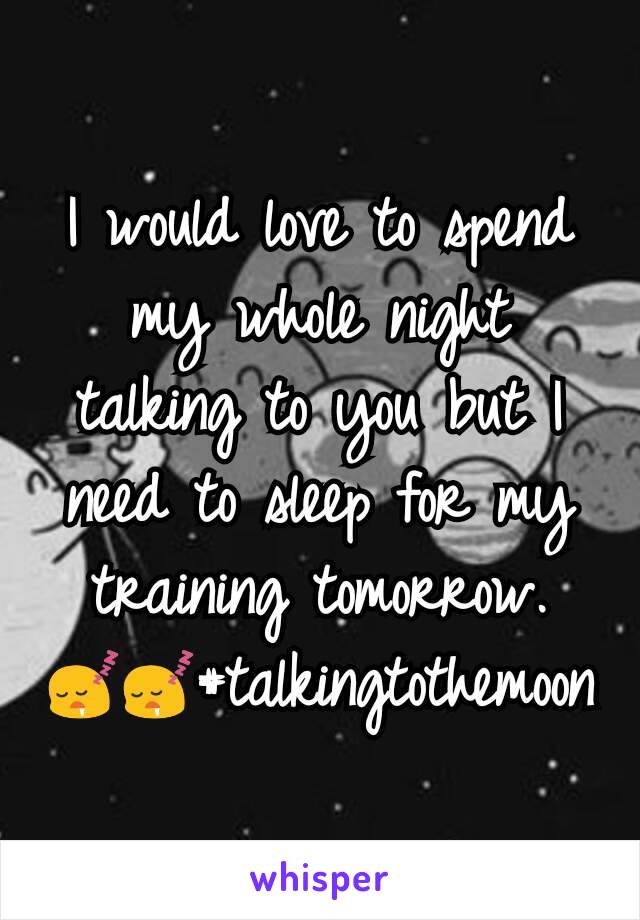 I would love to spend my whole night talking to you but I need to sleep for my training tomorrow.
😴😴#talkingtothemoon
