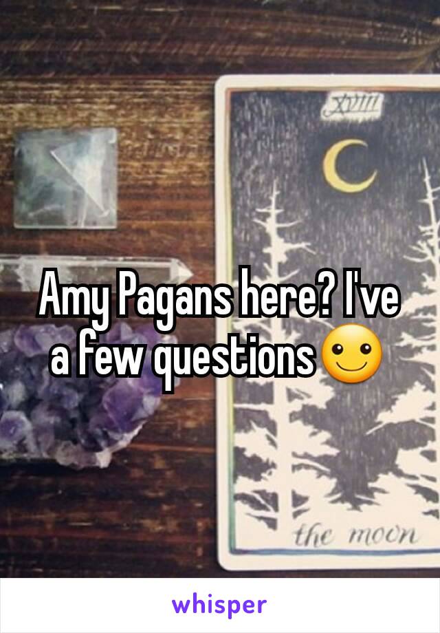 Amy Pagans here? I've a few questions☺