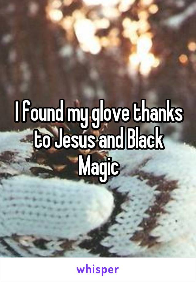 I found my glove thanks to Jesus and Black Magic