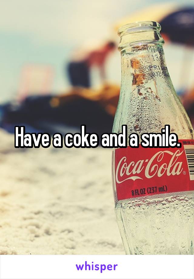 Have a coke and a smile.