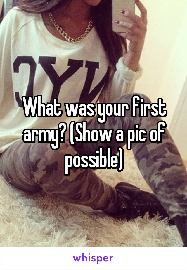 What was your first army? (Show a pic of possible)