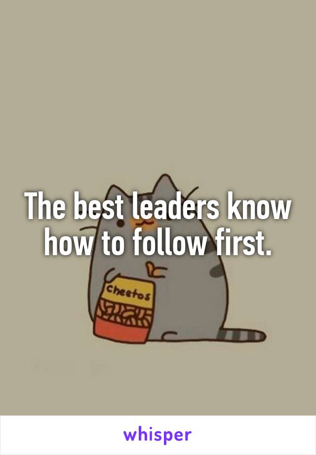 The best leaders know how to follow first.