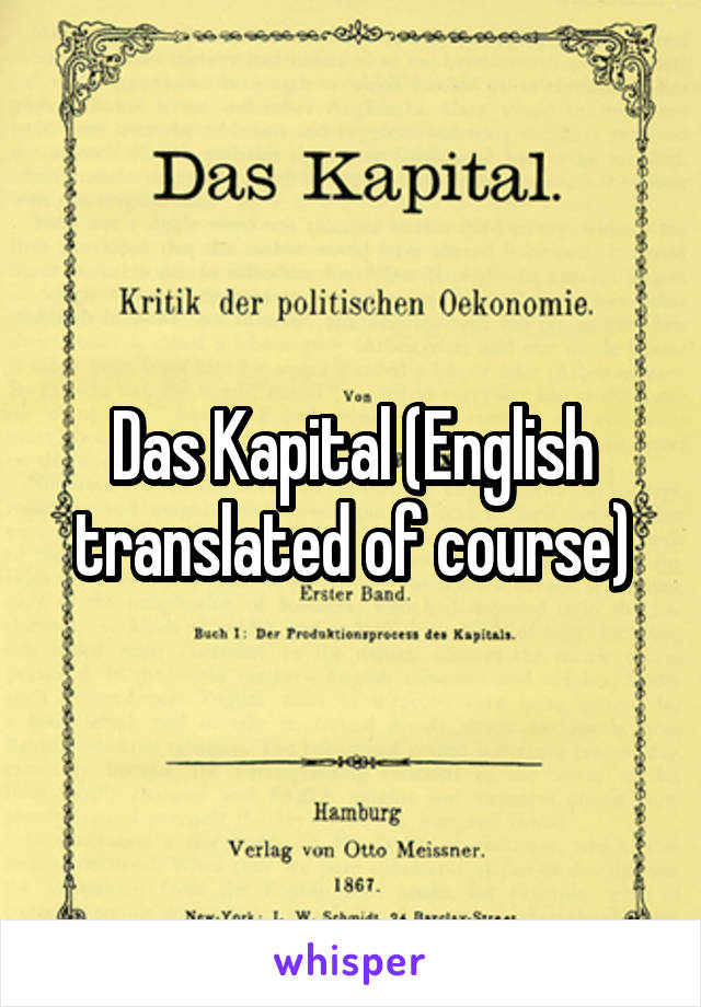 Das Kapital (English translated of course)