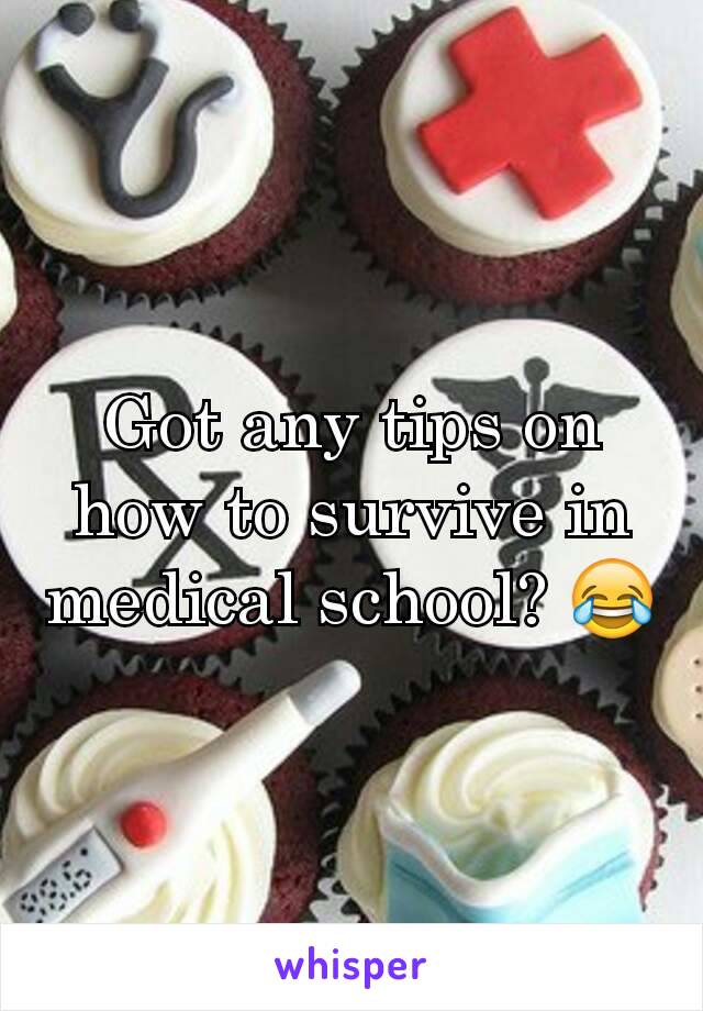 Got any tips on how to survive in medical school? 😂