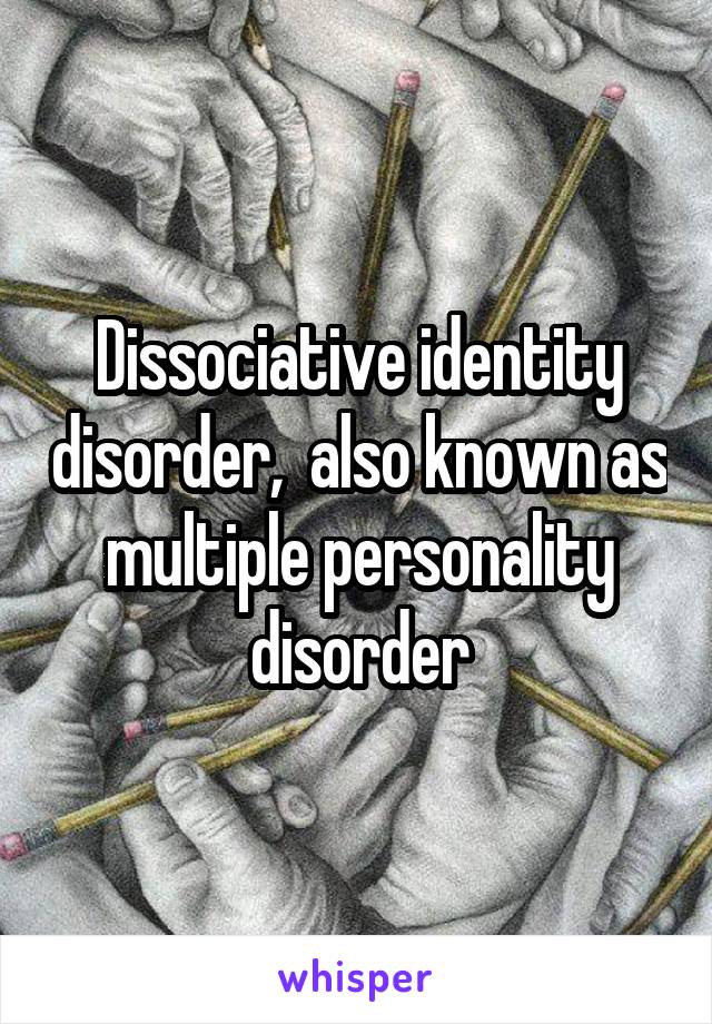 Dissociative identity disorder,  also known as multiple personality disorder