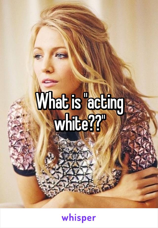 What is "acting white??"