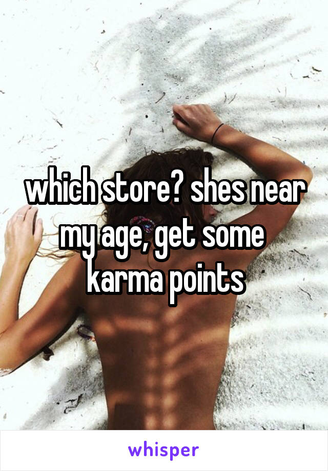 which store? shes near my age, get some  karma points
