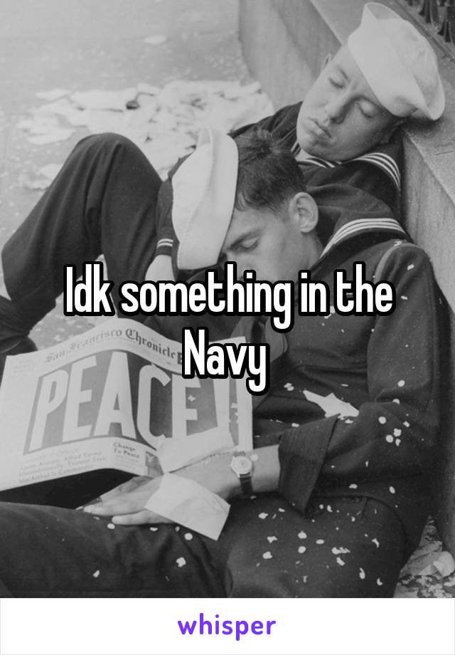 Idk something in the Navy 