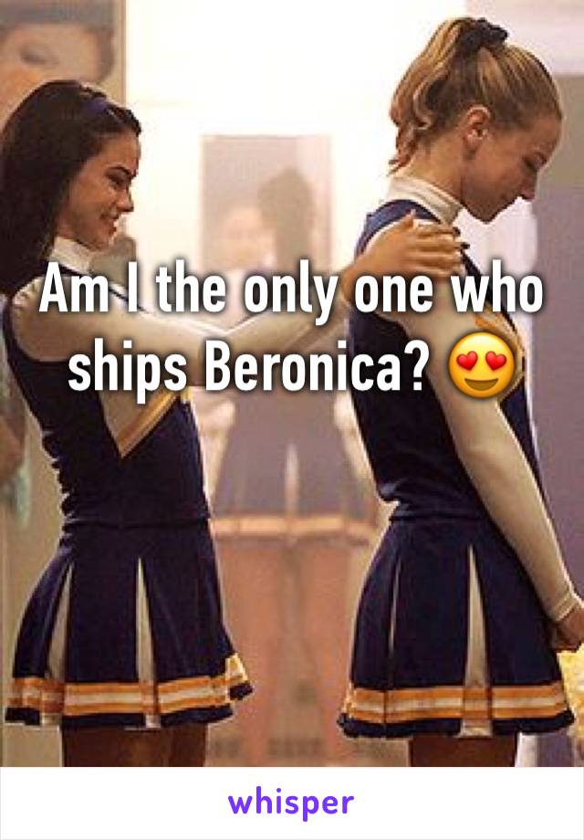 Am I the only one who ships Beronica? 😍