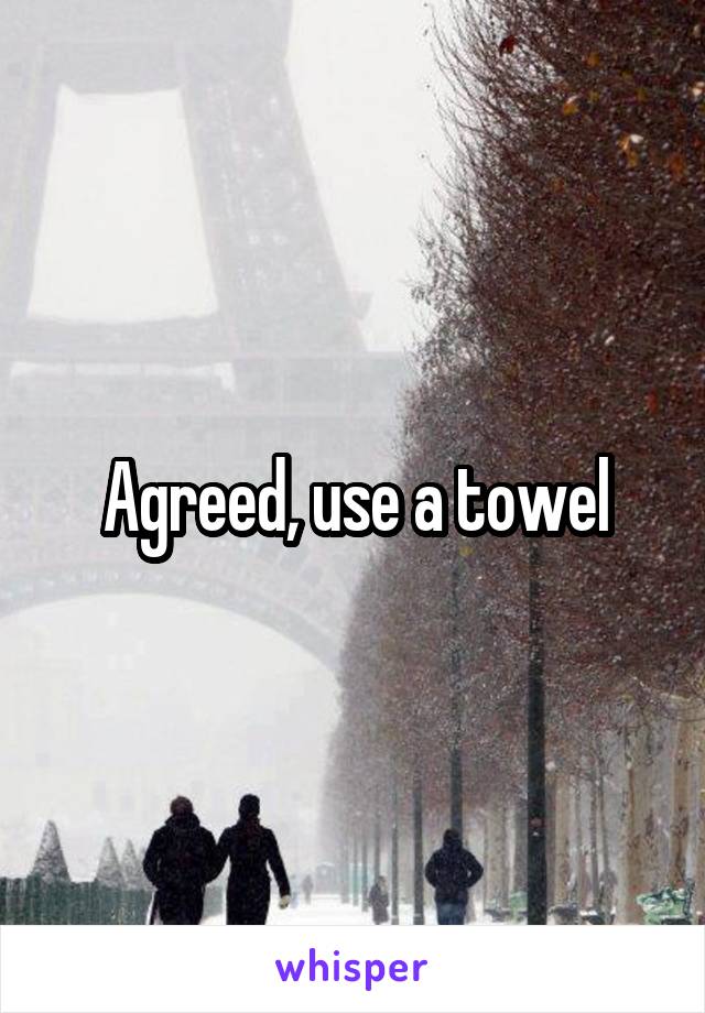 Agreed, use a towel