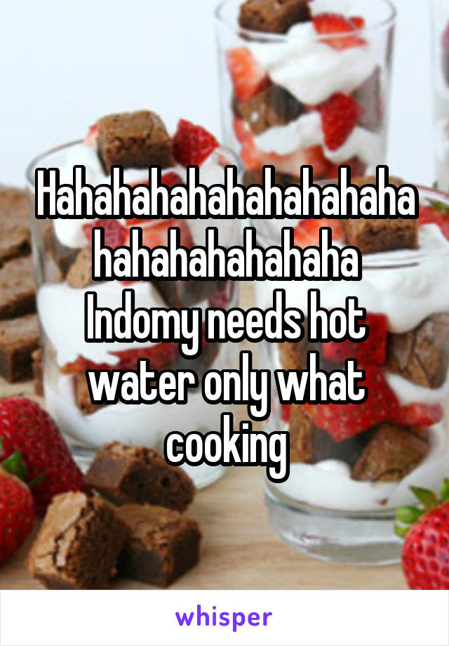 Hahahahahahahahahahahahahahahahaha
Indomy needs hot water only what cooking