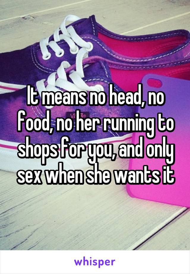It means no head, no food, no her running to shops for you, and only sex when she wants it